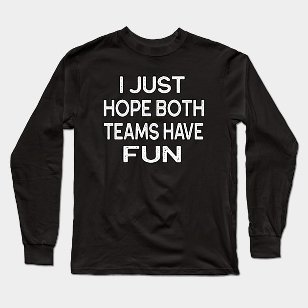 I just hope both teams have fun gift funny saying Long Sleeve T-Shirt by Marcekdesign